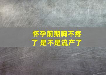 怀孕前期胸不疼了 是不是流产了